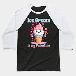 Valentines day Ice cream is my Valentine Baseball T-Shirt